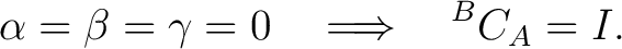 $\displaystyle \alpha=\beta=\gamma=0 \quad\Longrightarrow\quad {}^{B}C_A=I.$