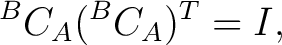 $\displaystyle {}^{B}C_A ({}^{B}C_A)^T = I,$
