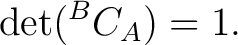 $\displaystyle \det({}^{B}C_A)=1.$