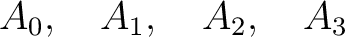 $\displaystyle A_0, \quad A_1, \quad A_2, \quad A_3 $