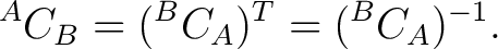 $\displaystyle {}^{A}C_B = ({}^{B}C_A)^T = ({}^{B}C_A)^{-1}.$