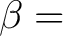 $\displaystyle \beta =$