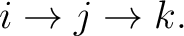 $\displaystyle i \rightarrow j \rightarrow k. $
