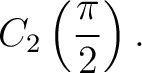 $\displaystyle C_2\left(\frac{\pi}{2}\right). $