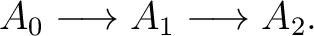 $\displaystyle A_0 \longrightarrow A_1 \longrightarrow A_2. $