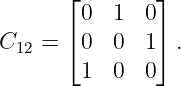       ⌊        ⌋
        0  1  0
C12 = ⌈ 0  0  1⌉ .
        1  0  0
