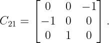       ⌊            ⌋
         0   0  − 1
C   = ⌈ − 1  0   0 ⌉ .
  21
         0   1   0
