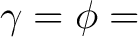 $\displaystyle \gamma = \phi =$