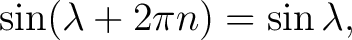$\displaystyle \sin(\lambda+2\pi n)=\sin\lambda, $