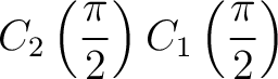 $\displaystyle C_2\left(\frac{\pi}{2}\right) C_1\left(\frac{\pi}{2}\right) $