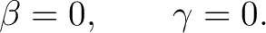 $\displaystyle \beta=0, \qquad \gamma=0. $