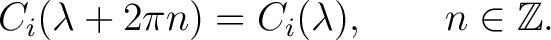 $\displaystyle C_i(\lambda+2\pi n) = C_i(\lambda), \qquad n\in\mathbb{Z}.$