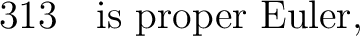 $\displaystyle 313 \quad\hbox{is proper Euler}, $