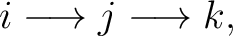 $\displaystyle i \longrightarrow j \longrightarrow k, $