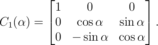 $\displaystyle C_1(\alpha) = \begin{bmatrix} 1&0&0\ 0&\cos\alpha&\sin\alpha\ 0&-\sin\alpha&\cos\alpha \end{bmatrix}. $