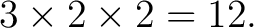 $\displaystyle 3\times2\times2=12.$