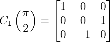 $\displaystyle C_1\left(\frac{\pi}{2}\right) = \begin{bmatrix} 1&0&0\ 0&0&1\ 0&-1&0 \end{bmatrix}$