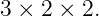 3 × 2 × 2.

