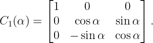          ⌊1     0       0  ⌋
         ⌈                 ⌉
C1 (α ) =  0   cos α   sinα   .
          0  − sin α  cosα
