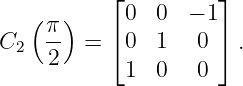           ⌊          ⌋
   (  )     0  0  − 1
C2  π-  = ⌈ 0  1   0 ⌉ .
    2       1  0   0
