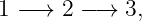 1 − → 2 − → 3,
