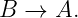 B →  A.
