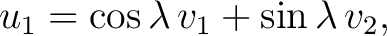 $\displaystyle u_1=\cos\lambda\,v_1+\sin\lambda\,v_2,$ $\displaystyle u_1=\cos\lambda\,v_1+\sin\lambda\,v_2,$