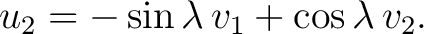 $\displaystyle u_2=-\sin\lambda\,v_1+\cos\lambda\,v_2.$ $\displaystyle u_2=-\sin\lambda\,v_1+\cos\lambda\,v_2.$