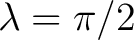 $\lambda=\pi/2$