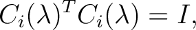 $\displaystyle C_i(\lambda)^T C_i(\lambda)=I,$ $\displaystyle C_i(\lambda)^T C_i(\lambda)=I,$