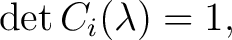 $\displaystyle \det C_i(\lambda)=1,$ $\displaystyle \det C_i(\lambda)=1,$