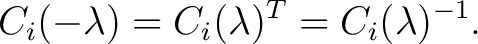 $\displaystyle C_i(-\lambda) = C_i(\lambda)^T = C_i(\lambda)^{-1}.$ $\displaystyle C_i(-\lambda) = C_i(\lambda)^T = C_i(\lambda)^{-1}.$