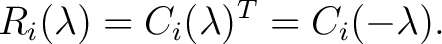 $\displaystyle R_i(\lambda) = C_i(\lambda)^T = C_i(-\lambda).$ $\displaystyle R_i(\lambda) = C_i(\lambda)^T = C_i(-\lambda).$