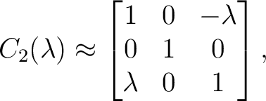 $\displaystyle C_2(\lambda) \approx \begin{bmatrix} 1&0&-\lambda\ 0&1&0\ \lambda&0&1 \end{bmatrix},$ $\displaystyle C_2(\lambda) \approx \begin{bmatrix} 1&0&-\lambda\ 0&1&0\ \lambda&0&1 \end{bmatrix},$