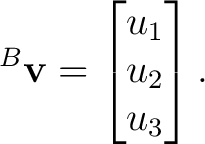 $\displaystyle {}^{B}\mathbf v = \begin{bmatrix} u_1\\ u_2\\ u_3 \end{bmatrix}. $