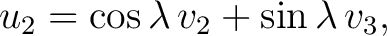 $\displaystyle u_2=\cos\lambda\,v_2+\sin\lambda\,v_3,$ $\displaystyle u_2=\cos\lambda\,v_2+\sin\lambda\,v_3,$
