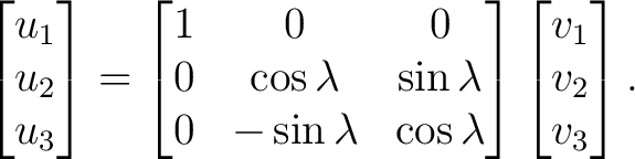 $\displaystyle \begin{bmatrix} u_1\\ u_2\\ u_3 \end{bmatrix}= \begin{bmatrix} 1&... ...\lambda&\cos\lambda \end{bmatrix}\begin{bmatrix} v_1\\ v_2\\ v_3 \end{bmatrix}.$ $\displaystyle \begin{bmatrix} u_1\\ u_2\\ u_3 \end{bmatrix}= \begin{bmatrix} 1&... ...\lambda&\cos\lambda \end{bmatrix}\begin{bmatrix} v_1\\ v_2\\ v_3 \end{bmatrix}.$