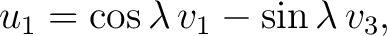 $\displaystyle u_1=\cos\lambda\,v_1-\sin\lambda\,v_3,$ $\displaystyle u_1=\cos\lambda\,v_1-\sin\lambda\,v_3,$