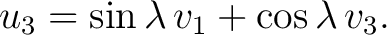$\displaystyle u_3=\sin\lambda\,v_1+\cos\lambda\,v_3.$ $\displaystyle u_3=\sin\lambda\,v_1+\cos\lambda\,v_3.$
