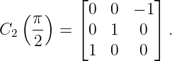           ⌊          ⌋
   (  )     0  0  − 1
C2  π-  = ⌈ 0  1   0 ⌉ .
    2       1  0   0
