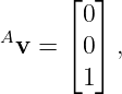       ⌊  ⌋
       0
Av  = ⌈0 ⌉,

       1
