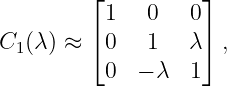         ⌊          ⌋
          1   0   0
C1(λ) ≈ ⌈ 0   1   λ⌉ ,
          0  − λ  1
