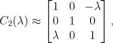         ⌊          ⌋
          1  0  − λ
        ⌈          ⌉
C2(λ) ≈   0  1   0   ,
          λ  0   1

