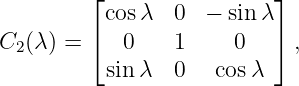          ⌊                ⌋
          cos λ  0  − sinλ
C2 (λ) = ⌈  0    1     0  ⌉ ,
          sin λ  0   cosλ

