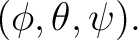 $\displaystyle (\phi,\theta,\psi).$ $\displaystyle (\phi,\theta,\psi).$