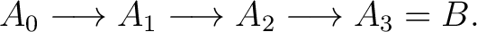 $\displaystyle A_0 \longrightarrow A_1 \longrightarrow A_2 \longrightarrow A_3=B. $