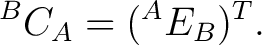 $\displaystyle {}^BC_A = ({}^AE_B)^T.$ $\displaystyle {}^BC_A = ({}^AE_B)^T.$