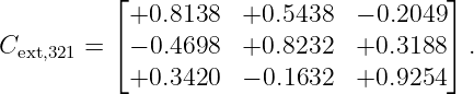           ⌊                            ⌋
           +0.8138   +0.5438   − 0.2049
Cext,321 = ⌈− 0.4698  +0.8232   +0.3188 ⌉ .
           +0.3420   − 0.1632  +0.9254
