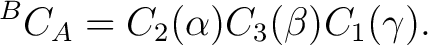 $\displaystyle {}^BC_A = C_2(\alpha) C_3(\beta) C_1(\gamma).$