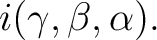 $\displaystyle i (\gamma,\beta,\alpha).$